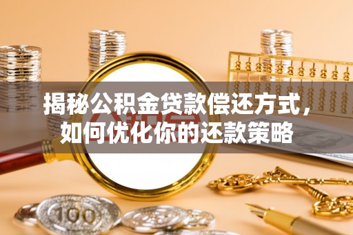 前金揭秘公积金贷款偿还方式，如何优化你的还款策略