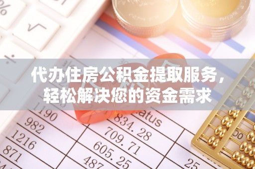 前金代办住房公积金提取服务，轻松解决您的资金需求