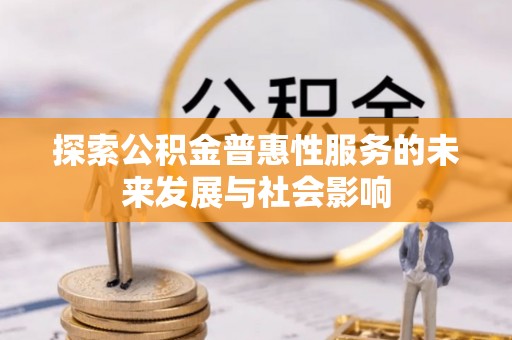前金探索公积金普惠性服务的未来发展与社会影响