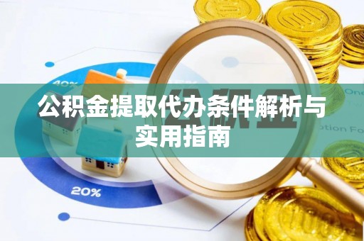 前金公积金提取代办条件解析与实用指南