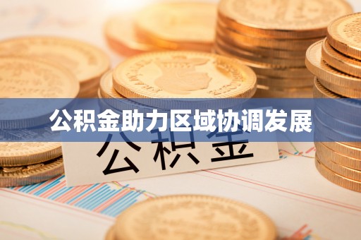 前金公积金助力区域协调发展
