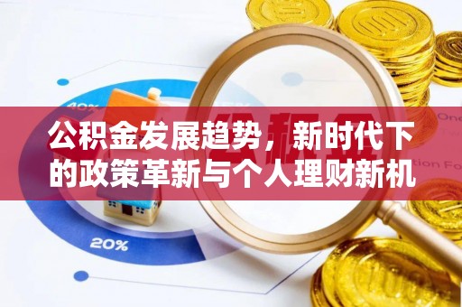 前金公积金发展趋势，新时代下的政策革新与个人理财新机遇