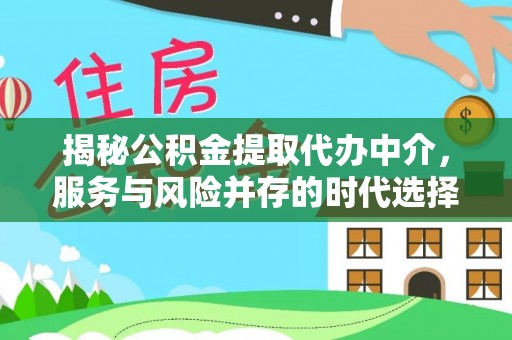 前金揭秘公积金提取代办中介，服务与风险并存的时代选择