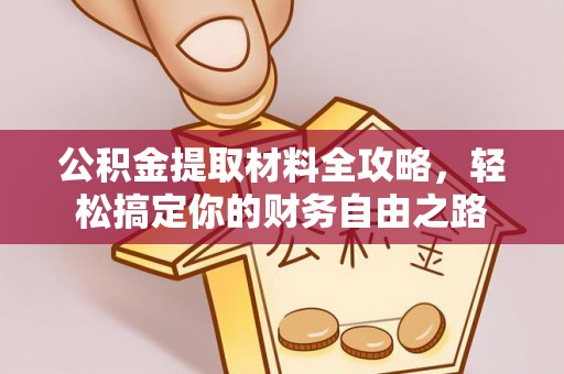 前金公积金提取材料全攻略，轻松搞定你的财务自由之路