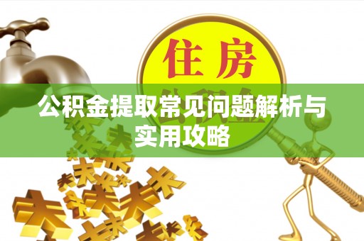 前金公积金提取常见问题解析与实用攻略