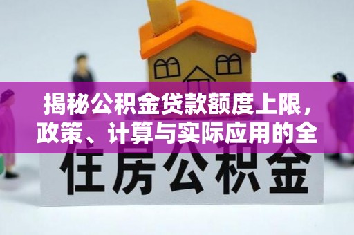 前金揭秘公积金贷款额度上限，政策、计算与实际应用的全面解析