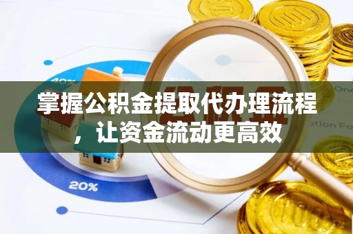 前金掌握公积金提取代办理流程，让资金流动更高效