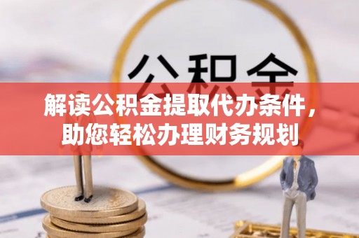 前金解读公积金提取代办条件，助您轻松办理财务规划