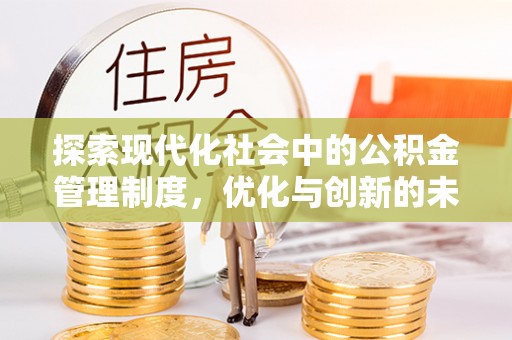 前金探索现代化社会中的公积金管理制度，优化与创新的未来方向