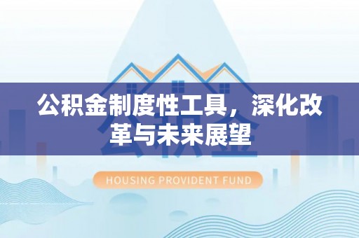 前金公积金制度性工具，深化改革与未来展望