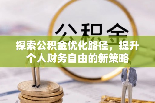 前金探索公积金优化路径，提升个人财务自由的新策略