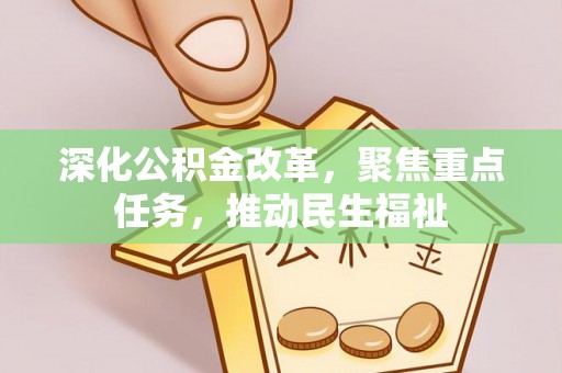 前金深化公积金改革，聚焦重点任务，推动民生福祉