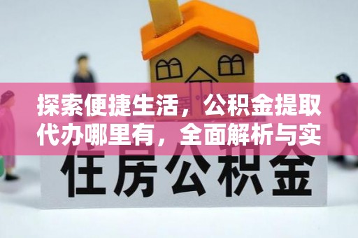 前金探索便捷生活，公积金提取代办哪里有，全面解析与实用指南