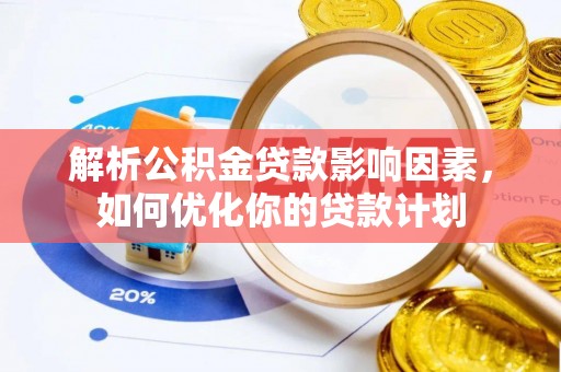 前金解析公积金贷款影响因素，如何优化你的贷款计划