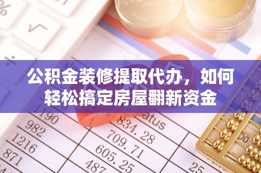 前金公积金装修提取代办，如何轻松搞定房屋翻新资金