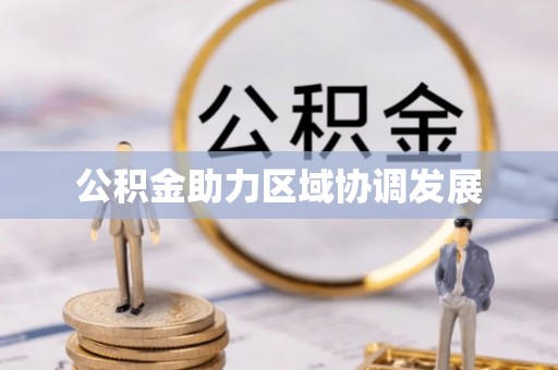前金公积金助力区域协调发展