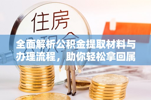 前金全面解析公积金提取材料与办理流程，助你轻松拿回属于自己的钱