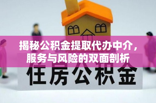 前金揭秘公积金提取代办中介，服务与风险的双面剖析