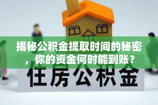 前金揭秘公积金提取时间的秘密，你的资金何时能到账？