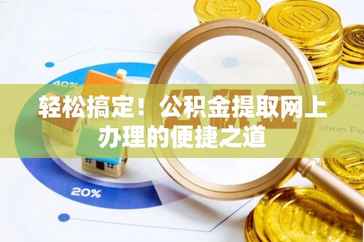前金轻松搞定！公积金提取网上办理的便捷之道