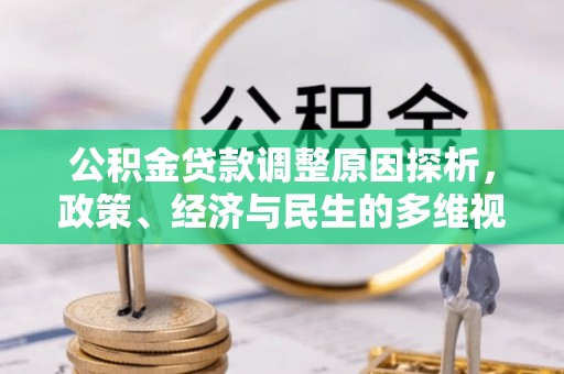 前金公积金贷款调整原因探析，政策、经济与民生的多维视角