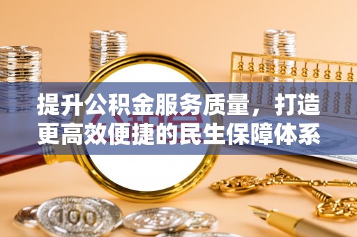 前金提升公积金服务质量，打造更高效便捷的民生保障体系
