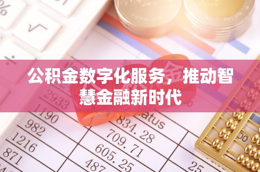 前金公积金数字化服务，推动智慧金融新时代