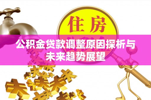 前金公积金贷款调整原因探析与未来趋势展望