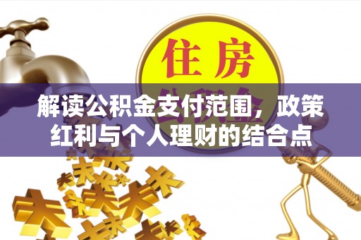 前金解读公积金支付范围，政策红利与个人理财的结合点