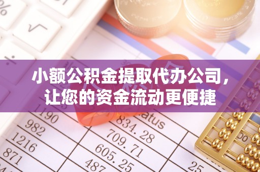 前金小额公积金提取代办公司，让您的资金流动更便捷