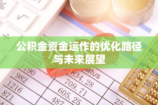 前金公积金资金运作的优化路径与未来展望