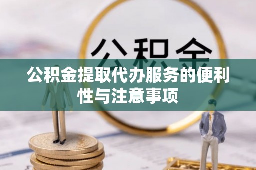 前金公积金提取代办服务的便利性与注意事项