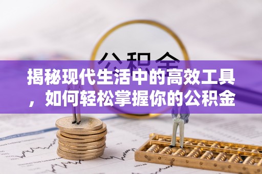 前金揭秘现代生活中的高效工具，如何轻松掌握你的公积金查询方式