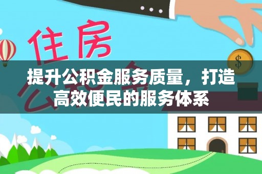 前金提升公积金服务质量，打造高效便民的服务体系