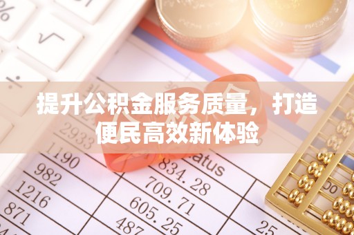 前金提升公积金服务质量，打造便民高效新体验