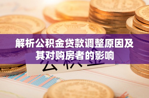前金解析公积金贷款调整原因及其对购房者的影响