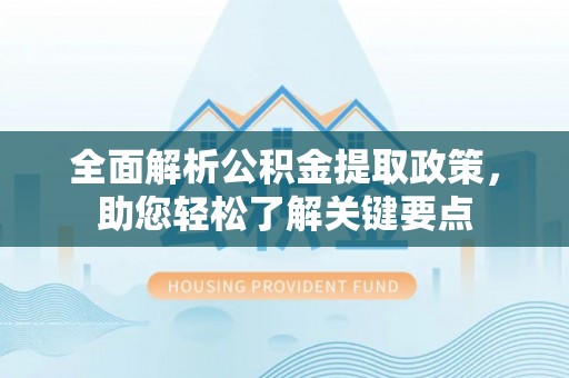 前金全面解析公积金提取政策，助您轻松了解关键要点