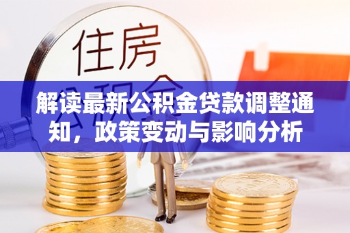 前金解读最新公积金贷款调整通知，政策变动与影响分析