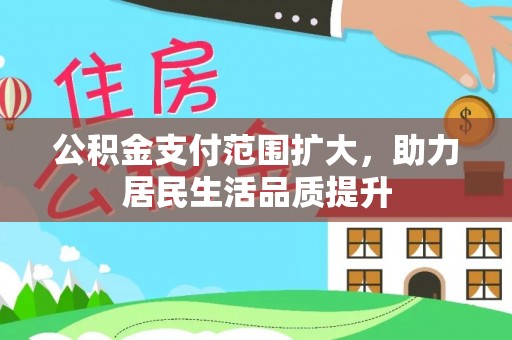 前金公积金支付范围扩大，助力居民生活品质提升