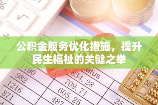 前金公积金服务优化措施，提升民生福祉的关键之举