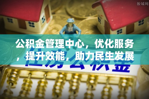 前金公积金管理中心，优化服务，提升效能，助力民生发展