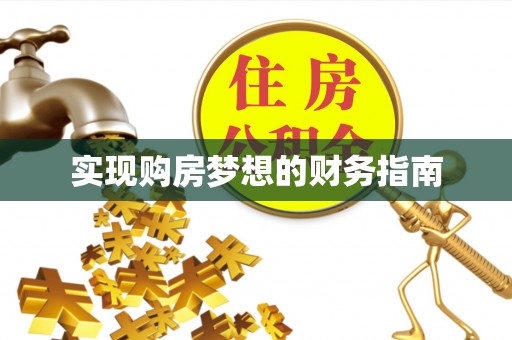 前金实现购房梦想的财务指南