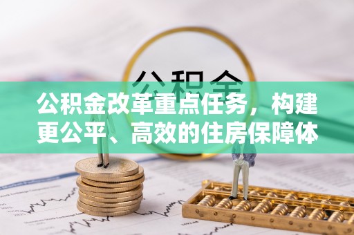 前金公积金改革重点任务，构建更公平、高效的住房保障体系