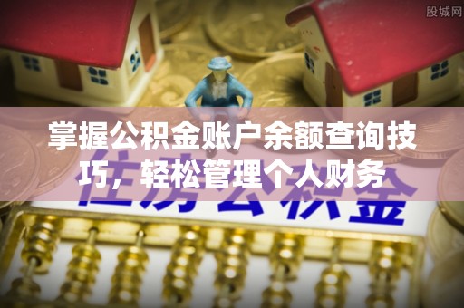 前金掌握公积金账户余额查询技巧，轻松管理个人财务