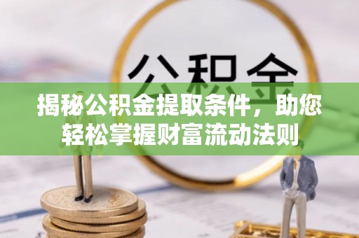 前金揭秘公积金提取条件，助您轻松掌握财富流动法则