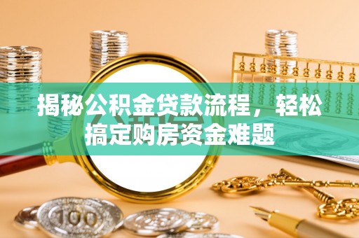 前金揭秘公积金贷款流程，轻松搞定购房资金难题