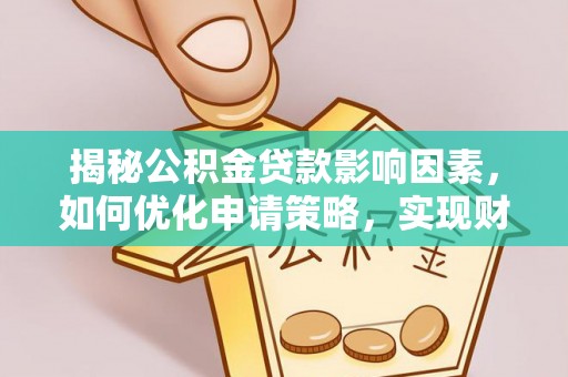 前金揭秘公积金贷款影响因素，如何优化申请策略，实现财务自由？