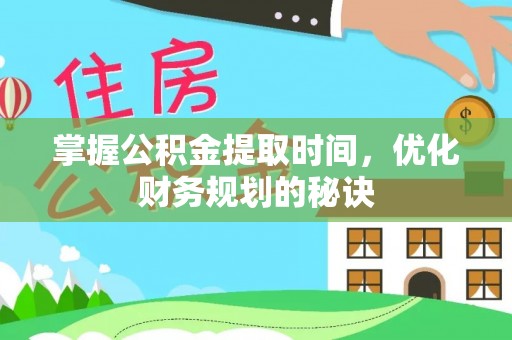 前金掌握公积金提取时间，优化财务规划的秘诀