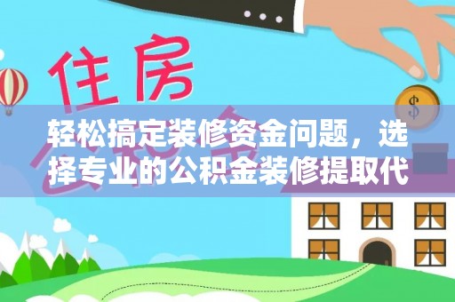 前金轻松搞定装修资金问题，选择专业的公积金装修提取代办服务