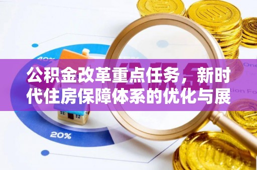 前金公积金改革重点任务，新时代住房保障体系的优化与展望